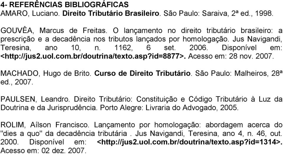 uol.com.br/doutrina/texto.asp?id=8877>. Acesso em: 28 nov. 2007. MACHADO, Hugo de Brito. Curso de Direito Tributário. São Paulo: Malheiros, 28ª ed., 2007. PAULSEN, Leandro.