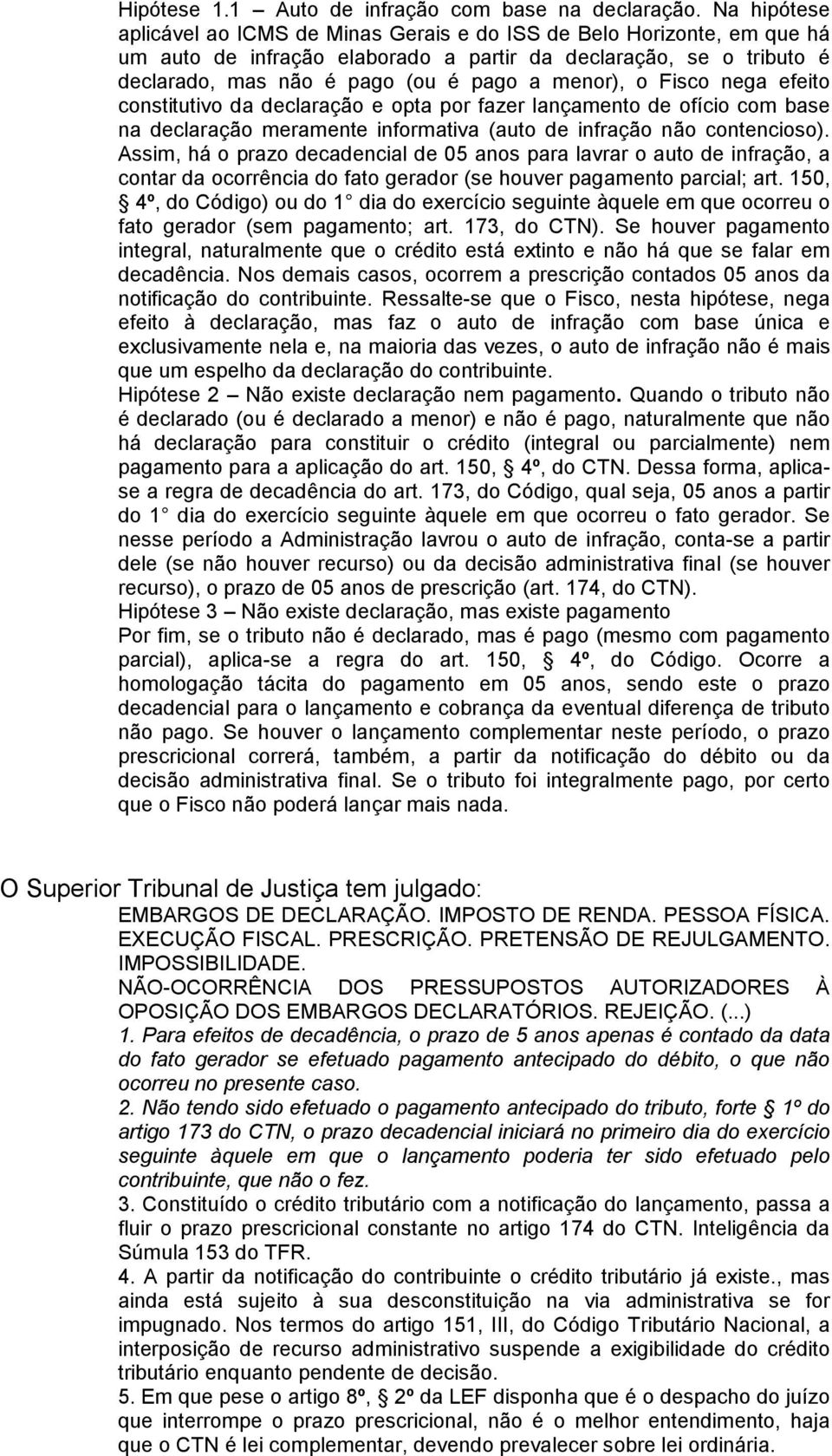 o Fisco nega efeito constitutivo da declaração e opta por fazer lançamento de ofício com base na declaração meramente informativa (auto de infração não contencioso).