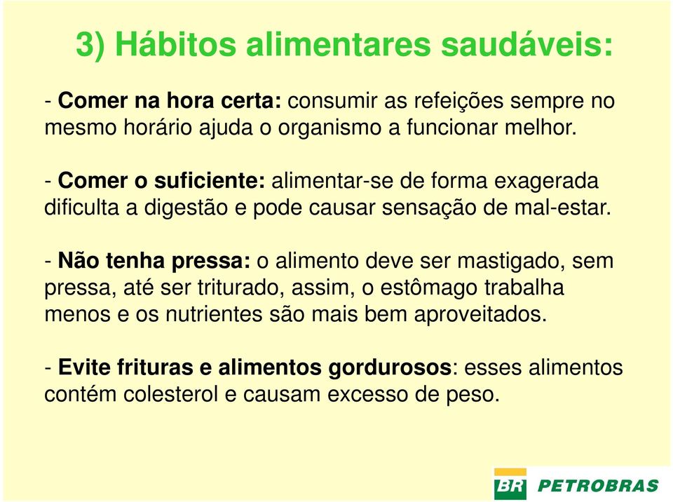 - Não tenha pressa: o alimento deve ser mastigado, sem pressa, até ser triturado, assim, o estômago trabalha menos e os