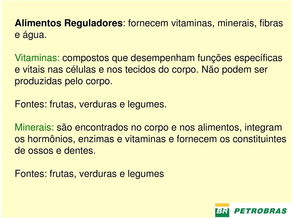 Não podem ser produzidas pelo corpo. Fontes: frutas, verduras e legumes.