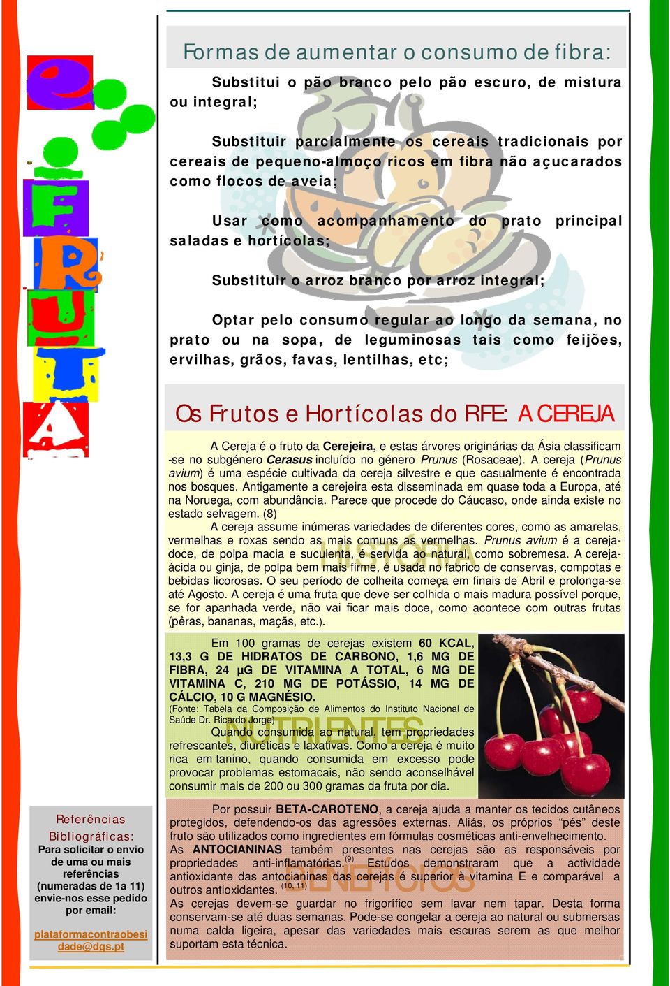 prato ou na sopa, de leguminosas tais como feijões, ervilhas, grãos, favas, lentilhas, etc; Os Frutos e Hortícolas do RFE: A CEREJA A Cereja é o fruto da Cerejeira, e estas árvores originárias da