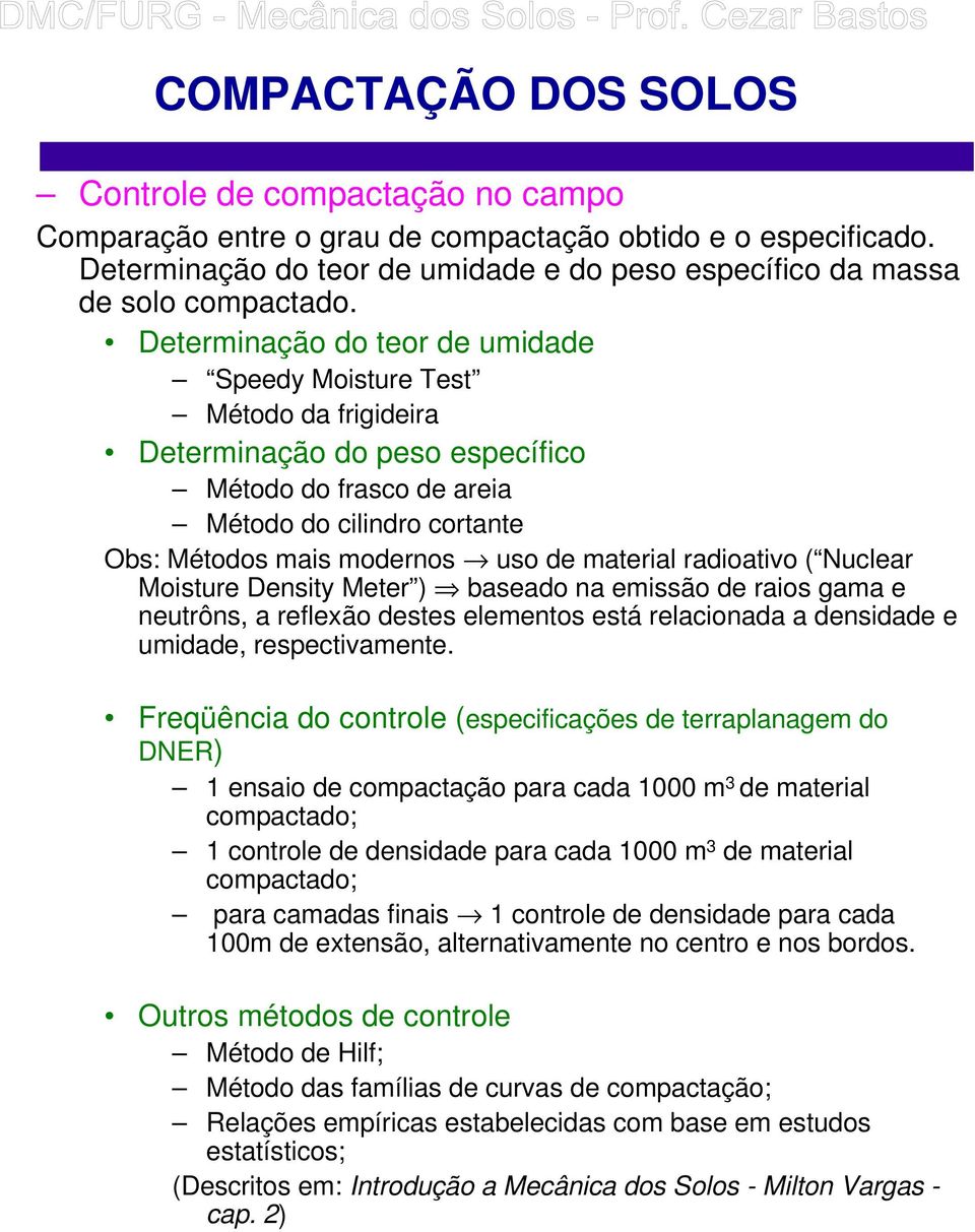 material radioativo ( Nuclear Moisture Density Meter ) baseado na emissão de raios gama e neutrôns, a reflexão destes elementos está relacionada a densidade e umidade, respectivamente.