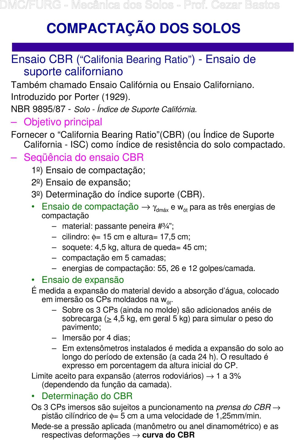 Seqüência do ensaio CBR 1 o ) Ensaio de compactação; 2 o ) Ensaio de expansão; 3 o ) Determinação do índice suporte (CBR).