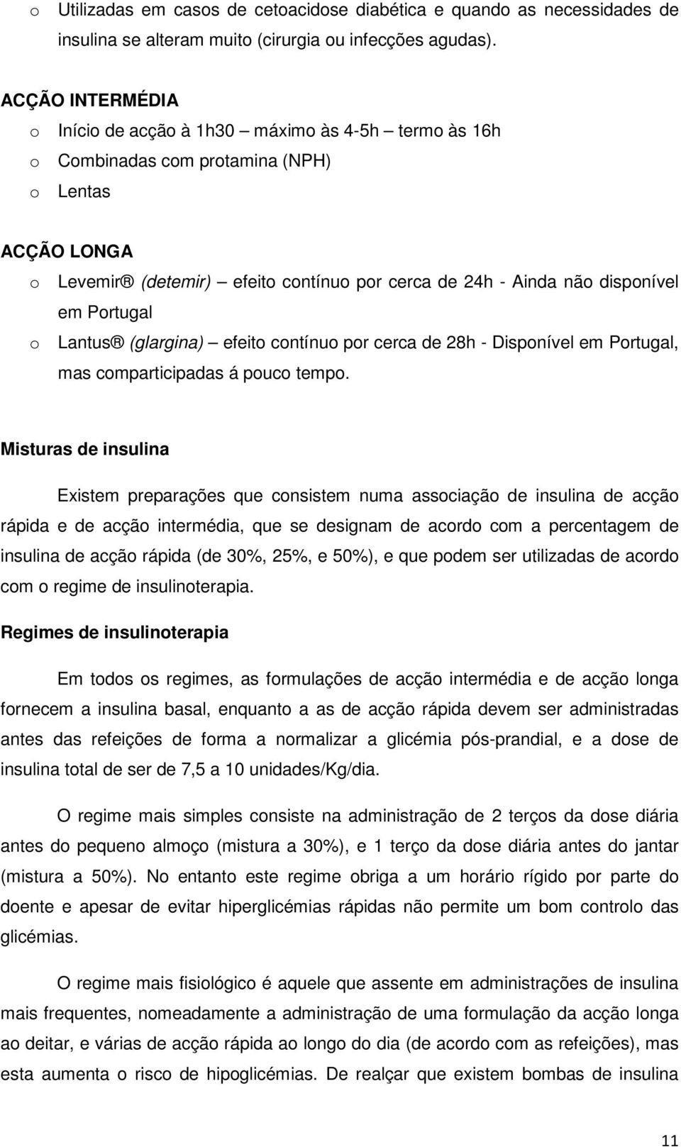 em Portugal o Lantus (glargina) efeito contínuo por cerca de 28h - Disponível em Portugal, mas comparticipadas á pouco tempo.