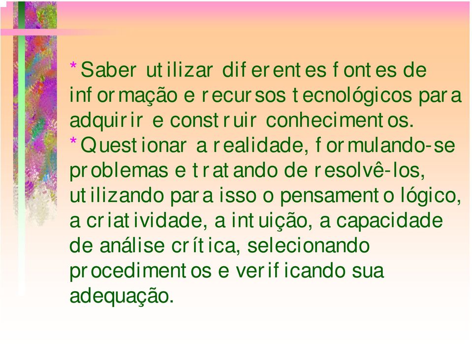 *Questionar a realidade, formulando-se problemas e tratando de resolvê-los, utilizando