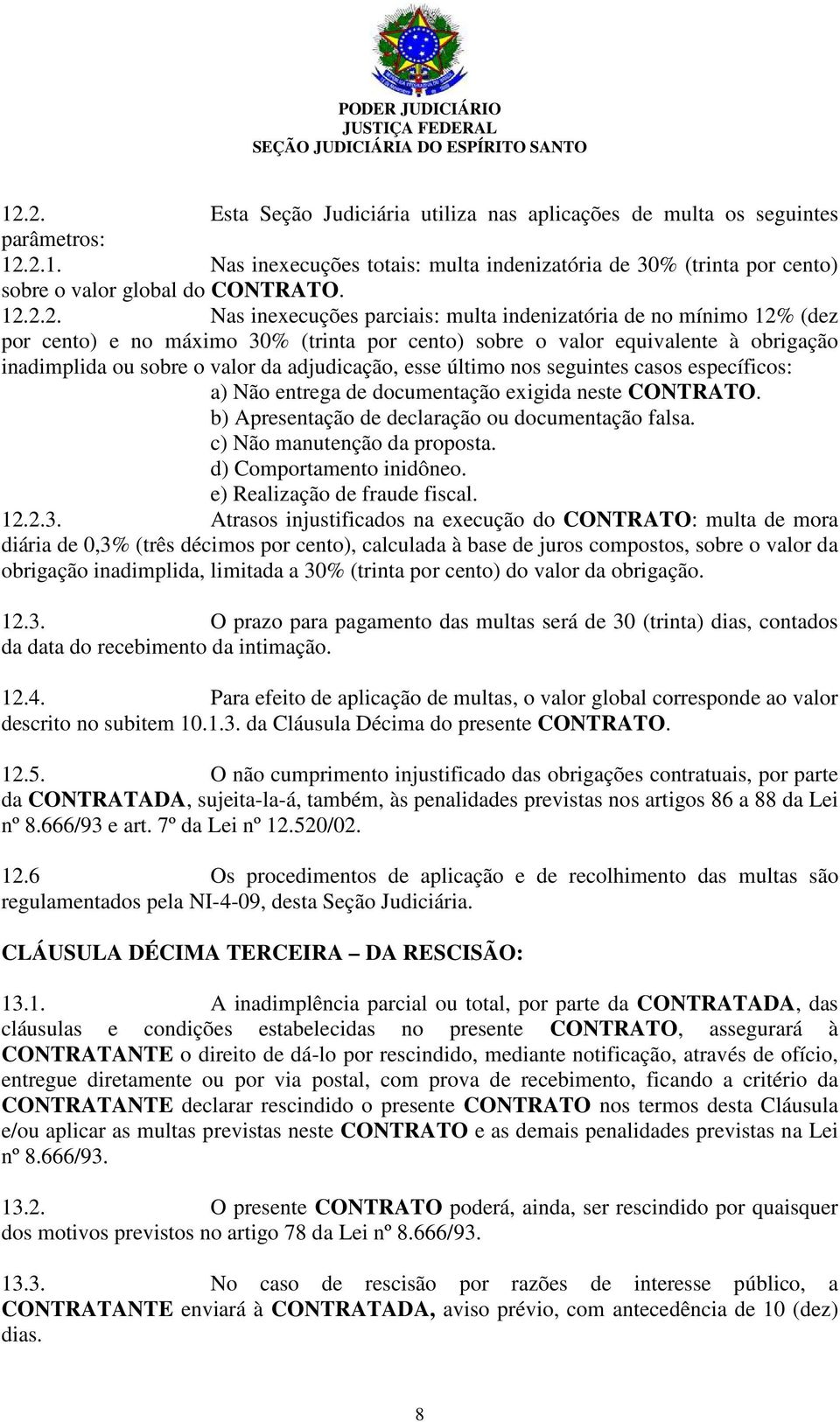 adjudicação, esse último nos seguintes casos específicos: a) Não entrega de documentação exigida neste CONTRATO. b) Apresentação de declaração ou documentação falsa. c) Não manutenção da proposta.