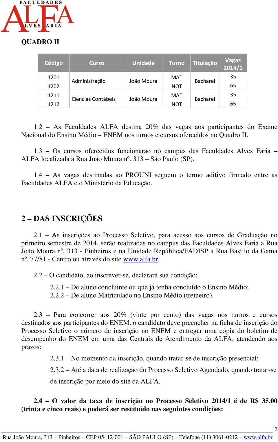 3 Os cursos oferecidos funcionarão no campus das Faculdades Alves Faria ALFA localizada à Rua João Moura nº. 313 São Paulo (SP). 1.