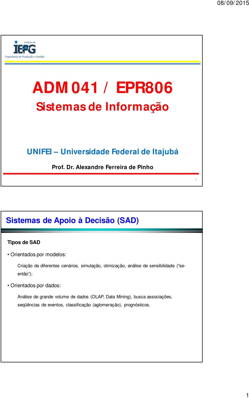 de diferentes cenários, simulação, otimização, análise de sensibilidade ( seentão ); Orientados por dados: