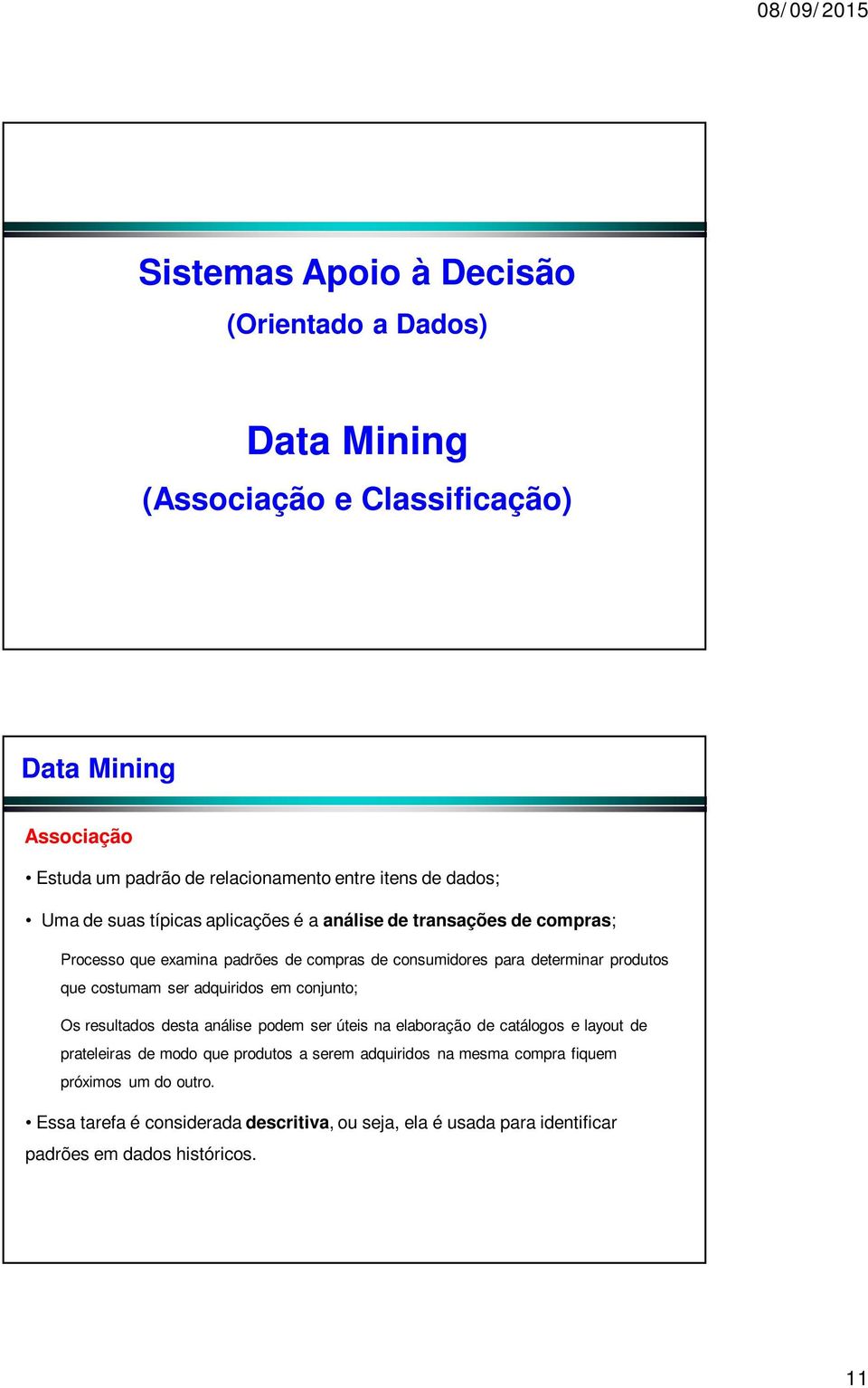 adquiridos em conjunto; Os resultados desta análise podem ser úteis na elaboração de catálogos e layout de prateleiras de modo que produtos a serem