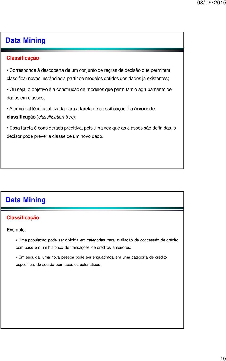 considerada preditiva, pois uma vez que as classes são definidas, o decisor pode prever a classe de um novo dado.