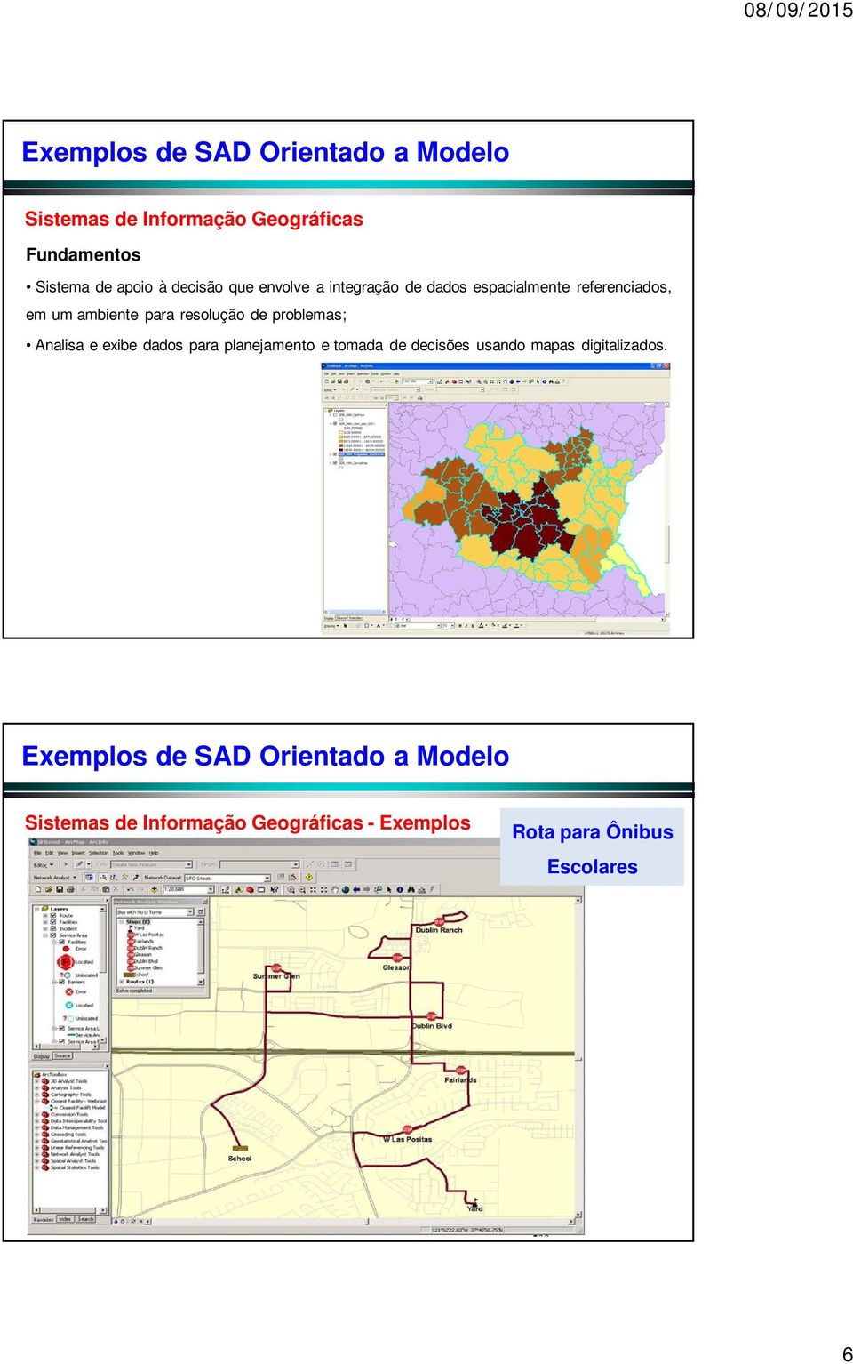 problemas; Analisa e exibe dados para planejamento e tomada de decisões usando mapas digitalizados.