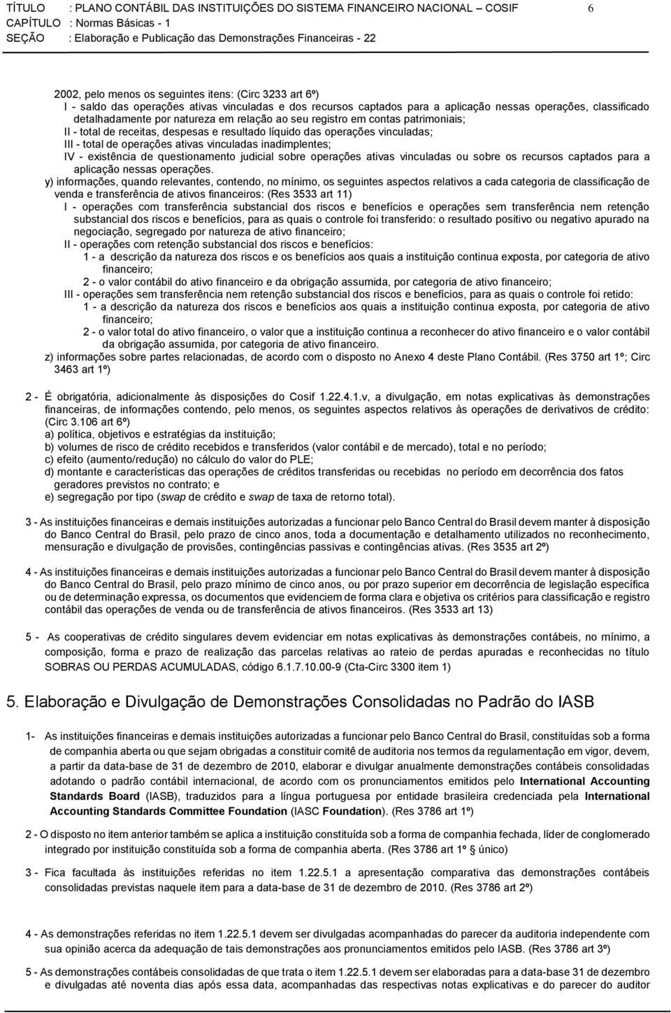 operações vinculadas; III - total de operações ativas vinculadas inadimplentes; IV - existência de questionamento judicial sobre operações ativas vinculadas ou sobre os recursos captados para a