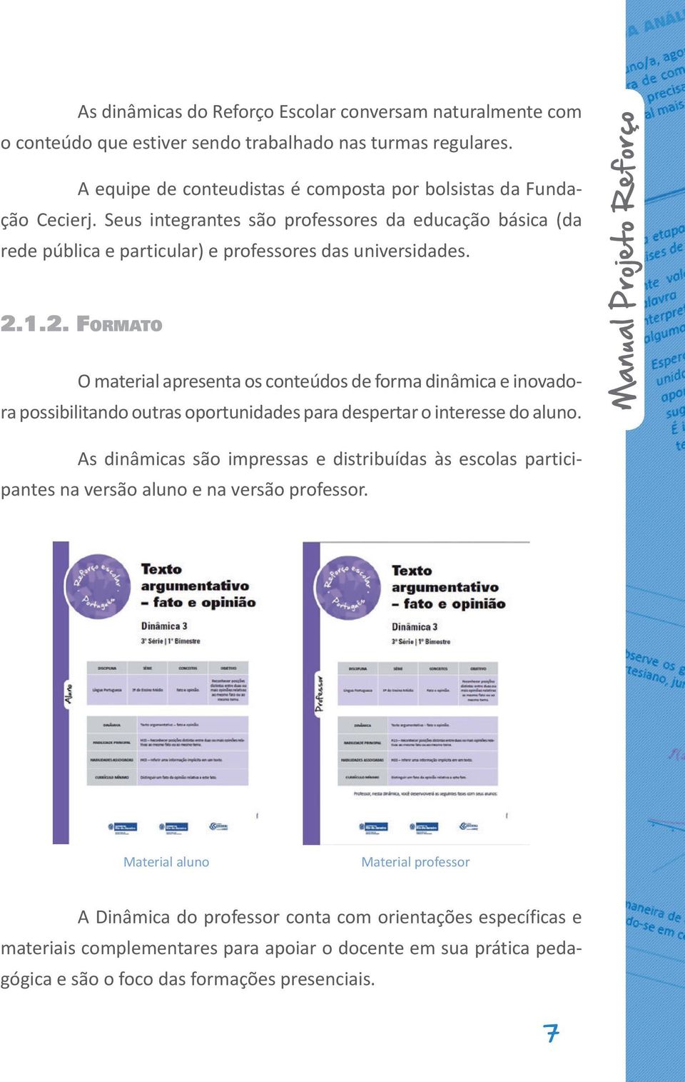 1.2. ForMato O material apresenta os conteúdos de forma dinâmica e inovadora possibilitando outras oportunidades para despertar o interesse do aluno.