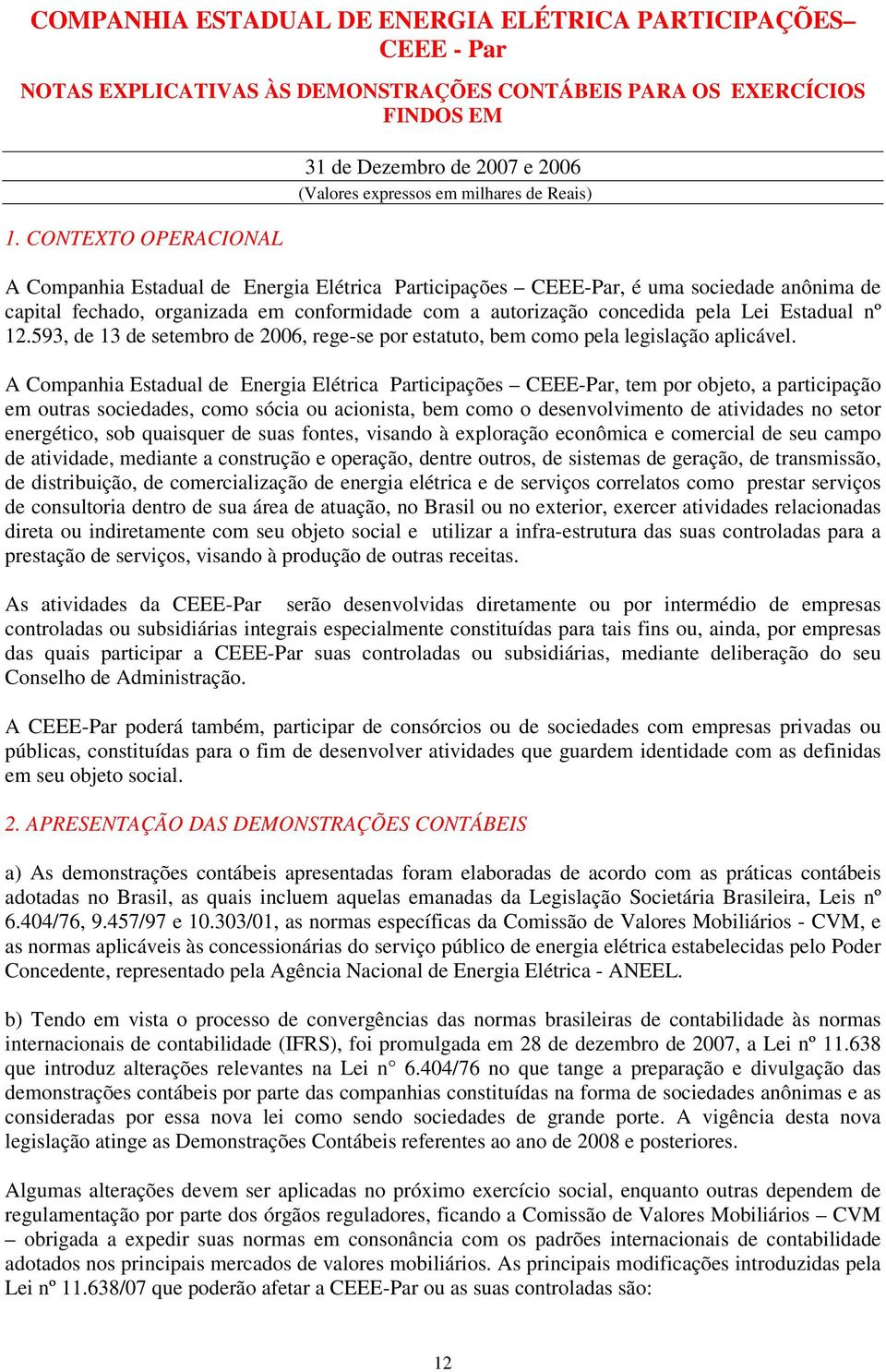 Estadual nº 12.593, de 13 de setembro de 2006, rege-se por estatuto, bem como pela legislação aplicável.