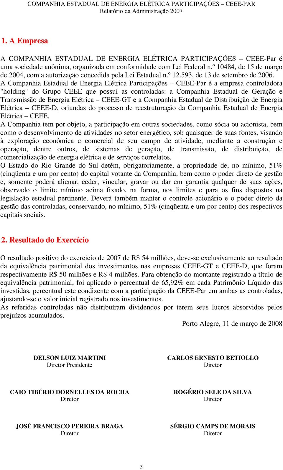 º 10484, de 15 de março de 2004, com a autorização concedida pela Lei Estadual n.º 12.593, de 13 de setembro de 2006.