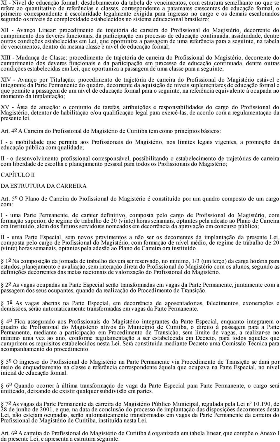 brasileiro; XII - Avanço Linear: procedimento de trajetória de carreira do Profissional do Magistério, decorrente do cumprimento dos deveres funcionais, da participação em processo de educação