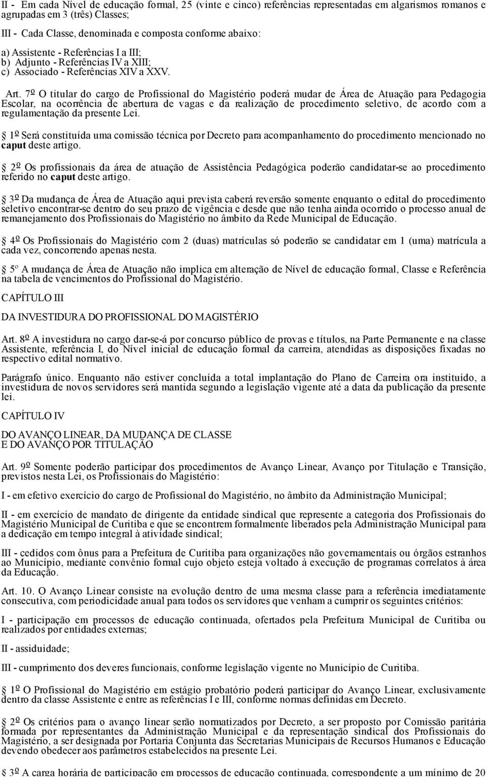 7 o O titular do cargo de Profissional do Magistério poderá mudar de Área de Atuação para Pedagogia Escolar, na ocorrência de abertura de vagas e da realização de procedimento seletivo, de acordo com