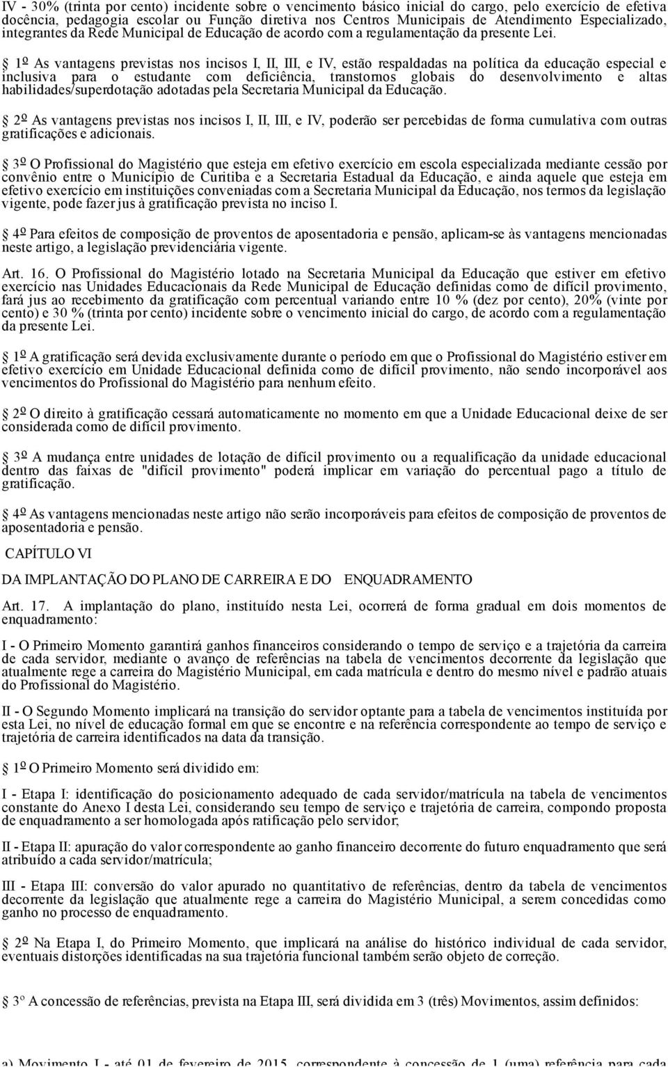 1 o As vantagens previstas nos incisos I, II, III, e IV, estão respaldadas na política da educação especial e inclusiva para o estudante com deficiência, transtornos globais do desenvolvimento e