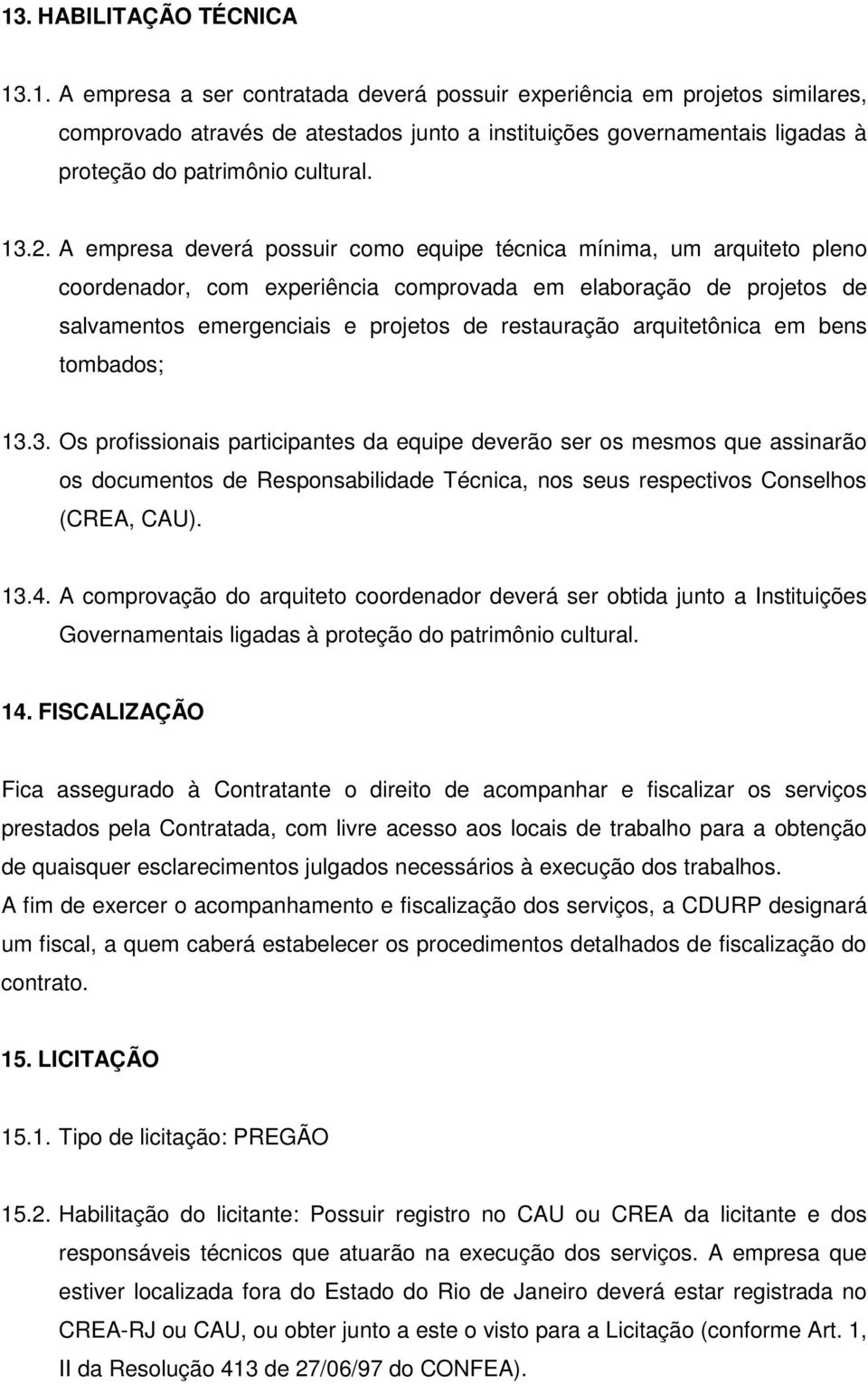 arquitetônica em bens tombados; 13.3. Os profissionais participantes da equipe deverão ser os mesmos que assinarão os documentos de Responsabilidade Técnica, nos seus respectivos Conselhos (CREA, CAU).