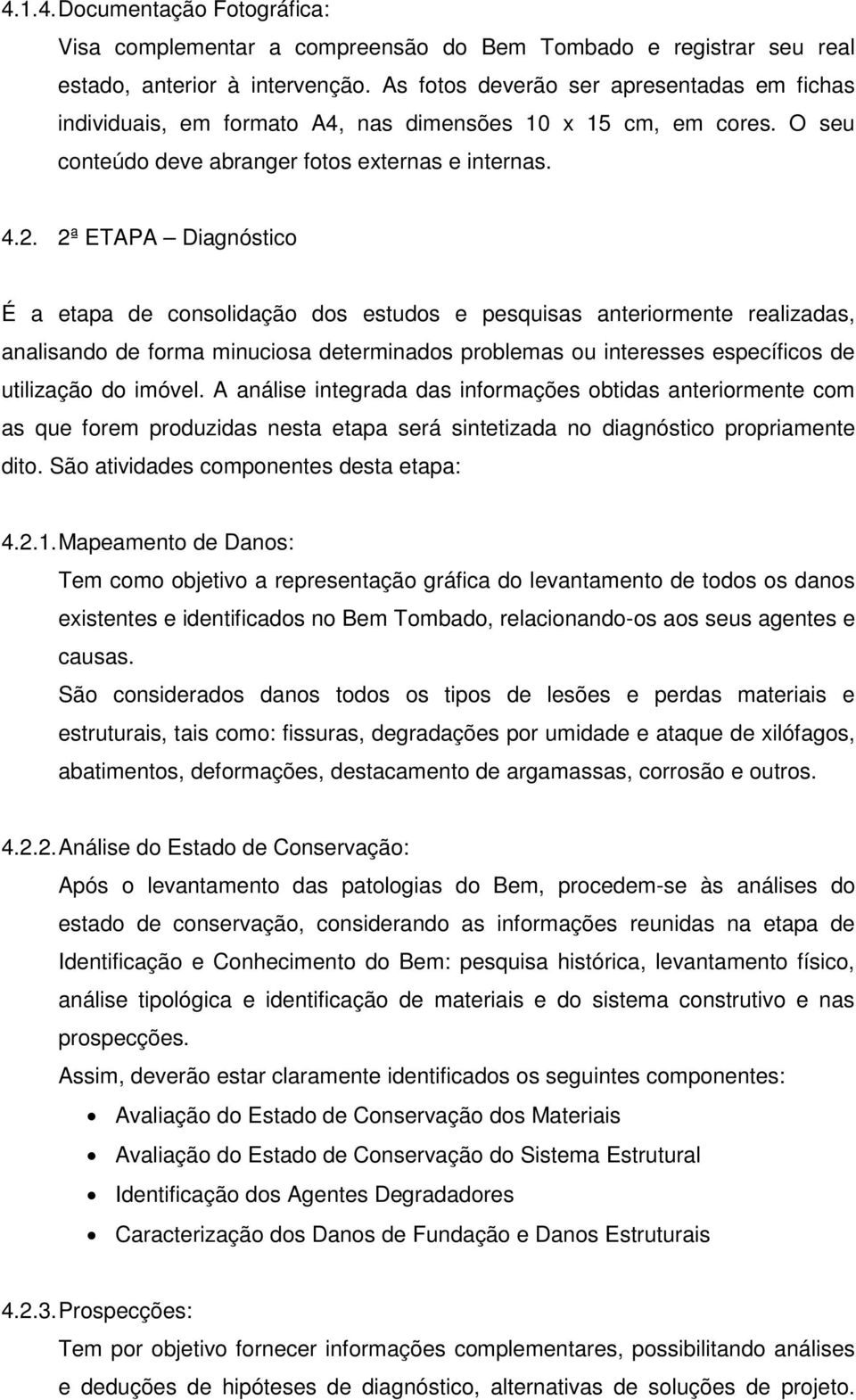 2ª ETAPA Diagnóstico É a etapa de consolidação dos estudos e pesquisas anteriormente realizadas, analisando de forma minuciosa determinados problemas ou interesses específicos de utilização do imóvel.