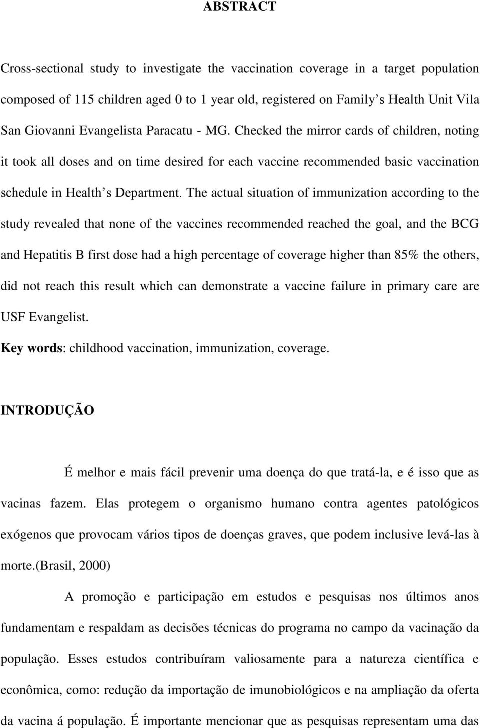 The actual situation of immunization according to the study revealed that none of the vaccines recommended reached the goal, and the BCG and Hepatitis B first dose had a high percentage of coverage