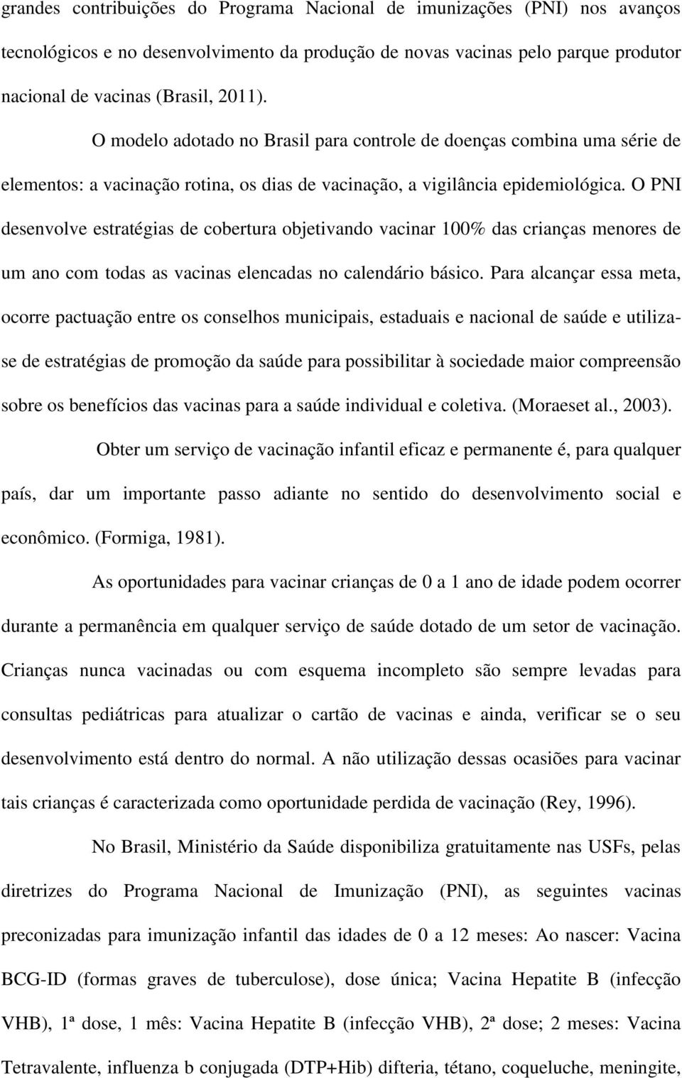 O PNI desenvolve estratégias de cobertura objetivando vacinar das crianças menores de um ano com todas as vacinas elencadas no calendário básico.