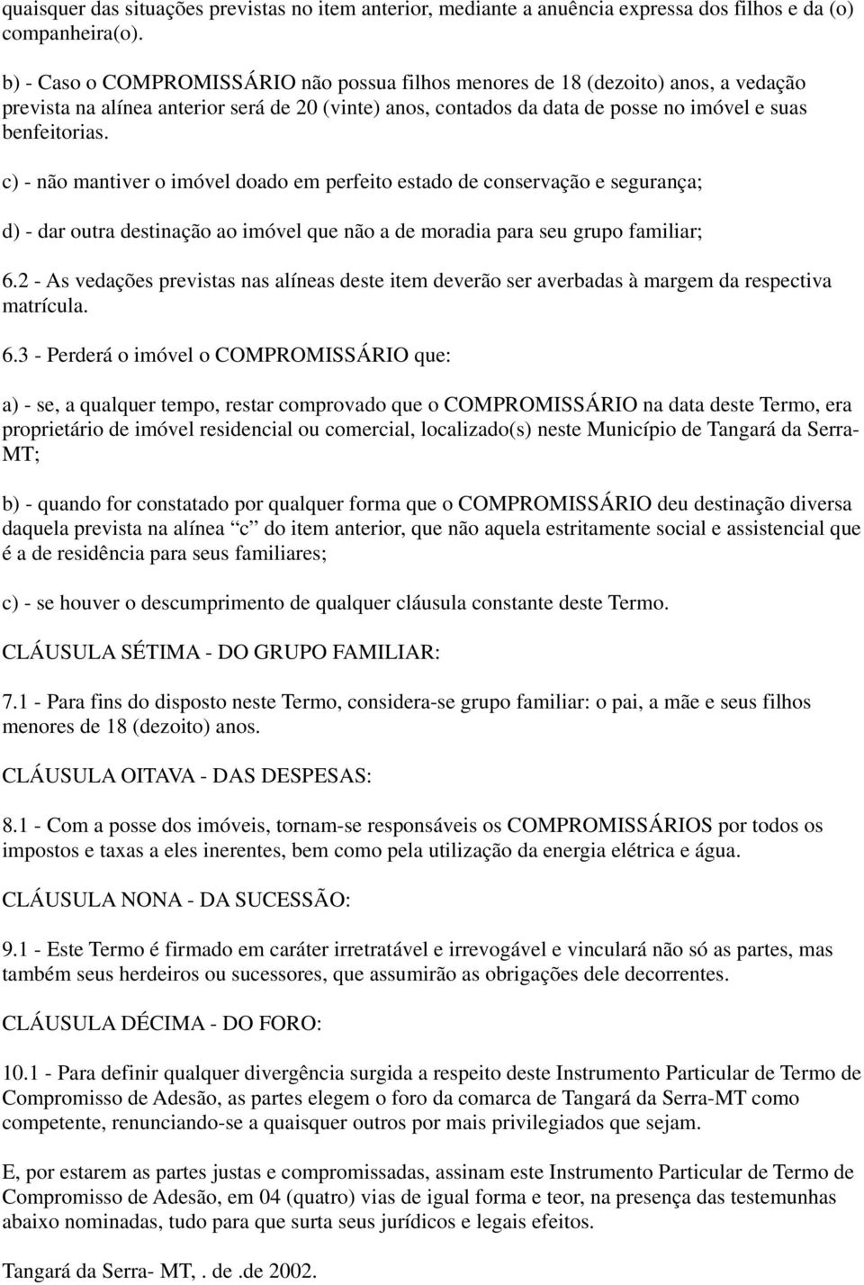 c) - não mantiver o imóvel doado em perfeito estado de conservação e segurança; d) - dar outra destinação ao imóvel que não a de moradia para seu grupo familiar; 6.