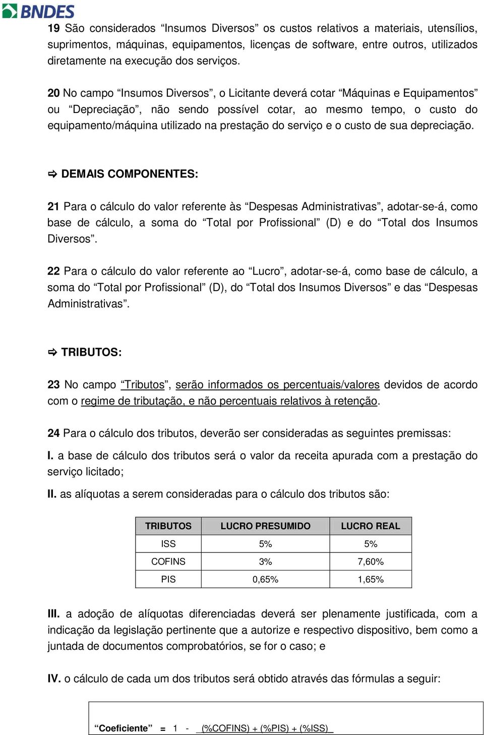 20 No campo Insumos Diversos, o Licitante deverá cotar Máquinas e Equipamentos ou Depreciação, não sendo possível cotar, ao mesmo tempo, o custo do equipamento/máquina utilizado na prestação do