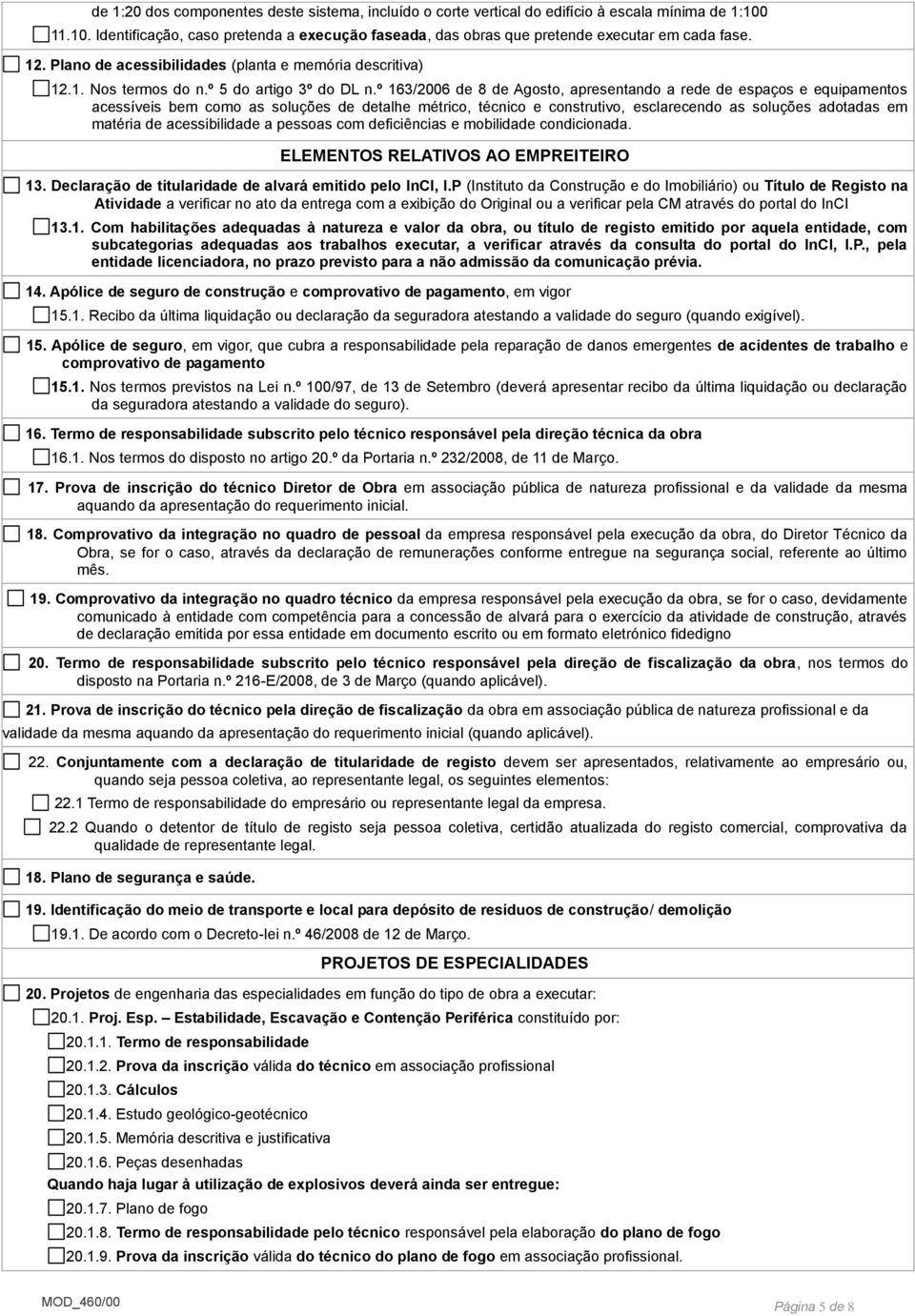 º 163/2006 de 8 de Agosto, apresentando a rede de espaços e equipamentos acessíveis bem como as soluções de detalhe métrico, técnico e construtivo, esclarecendo as soluções adotadas em matéria de