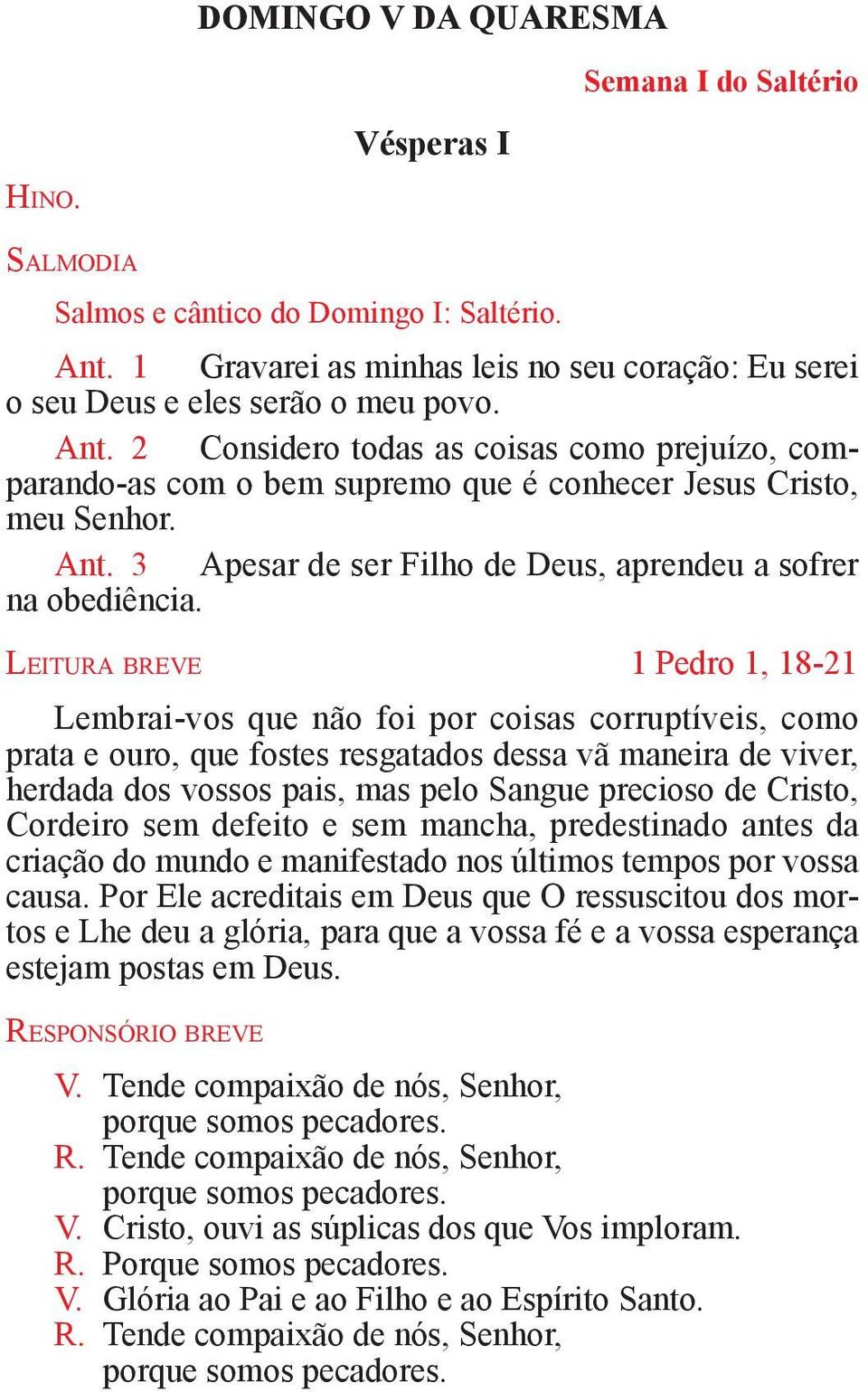 2 Considero todas as coisas como prejuízo, comparando-as com o bem supremo que é conhecer Jesus Cristo, meu Senhor. Ant. 3 Apesar de ser Filho de Deus, aprendeu a sofrer na obediência.