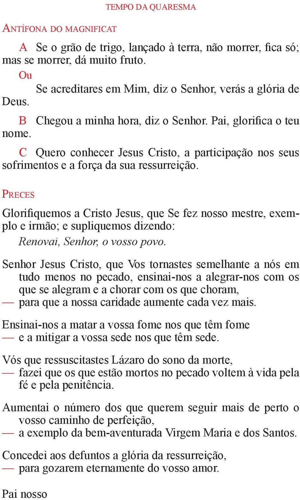 Pr e c e s Glorifiquemos a Cristo Jesus, que Se fez nosso mestre, exemplo e irmão; e supliquemos dizendo: Renovai, Senhor, o vosso povo.