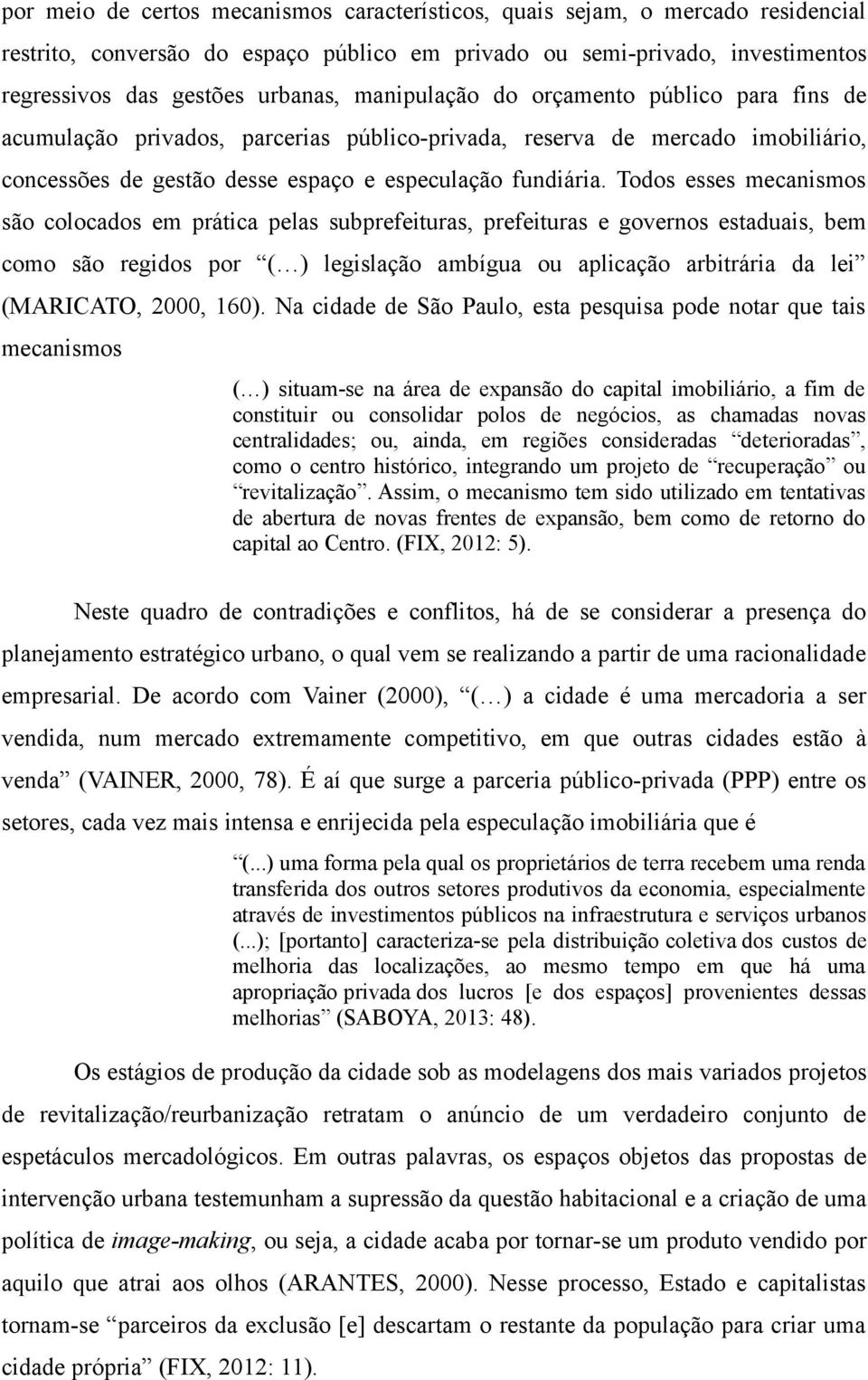 Todos esses mecanismos são colocados em prática pelas subprefeituras, prefeituras e governos estaduais, bem como são regidos por ( ) legislação ambígua ou aplicação arbitrária da lei (MARICATO, 2000,