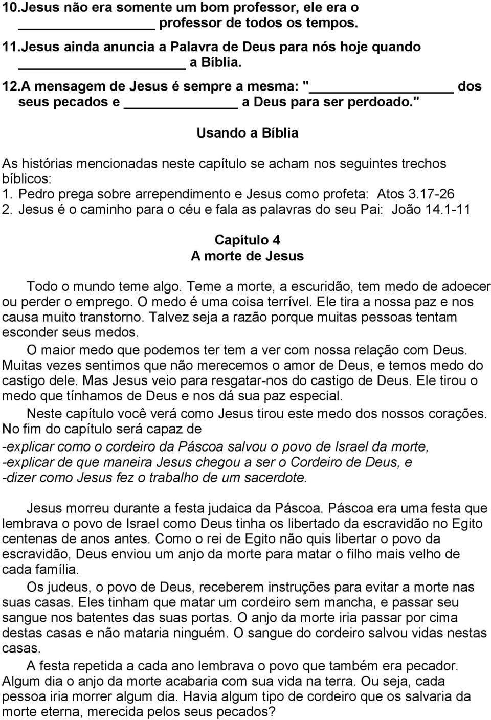 Pedro prega sobre arrependimento e Jesus como profeta: Atos 3.17-26 2. Jesus é o caminho para o céu e fala as palavras do seu Pai: João 14.1-11 Capítulo 4 A morte de Jesus Todo o mundo teme algo.