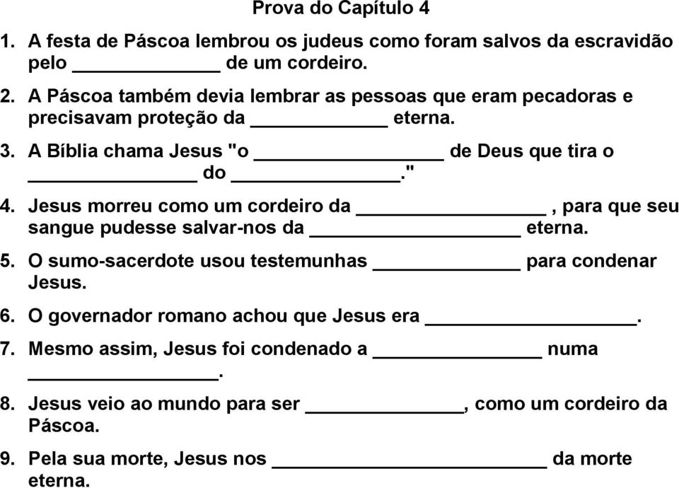 Jesus morreu como um cordeiro da, para que seu sangue pudesse salvar-nos da eterna. 5. O sumo-sacerdote usou testemunhas para condenar Jesus. 6.