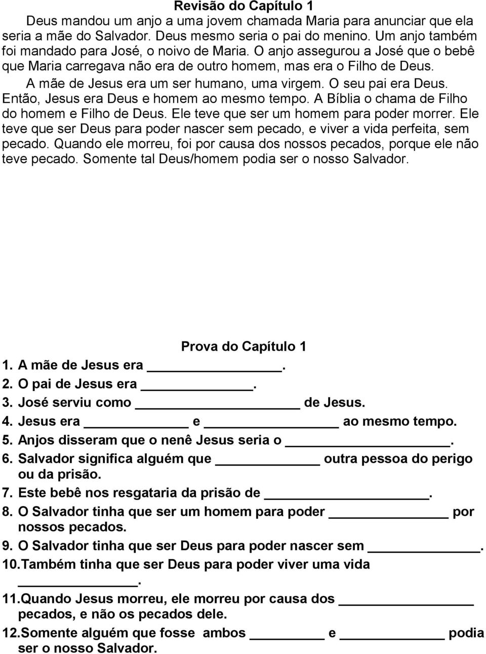 A mãe de Jesus era um ser humano, uma virgem. O seu pai era Deus. Então, Jesus era Deus e homem ao mesmo tempo. A Bíblia o chama de Filho do homem e Filho de Deus.