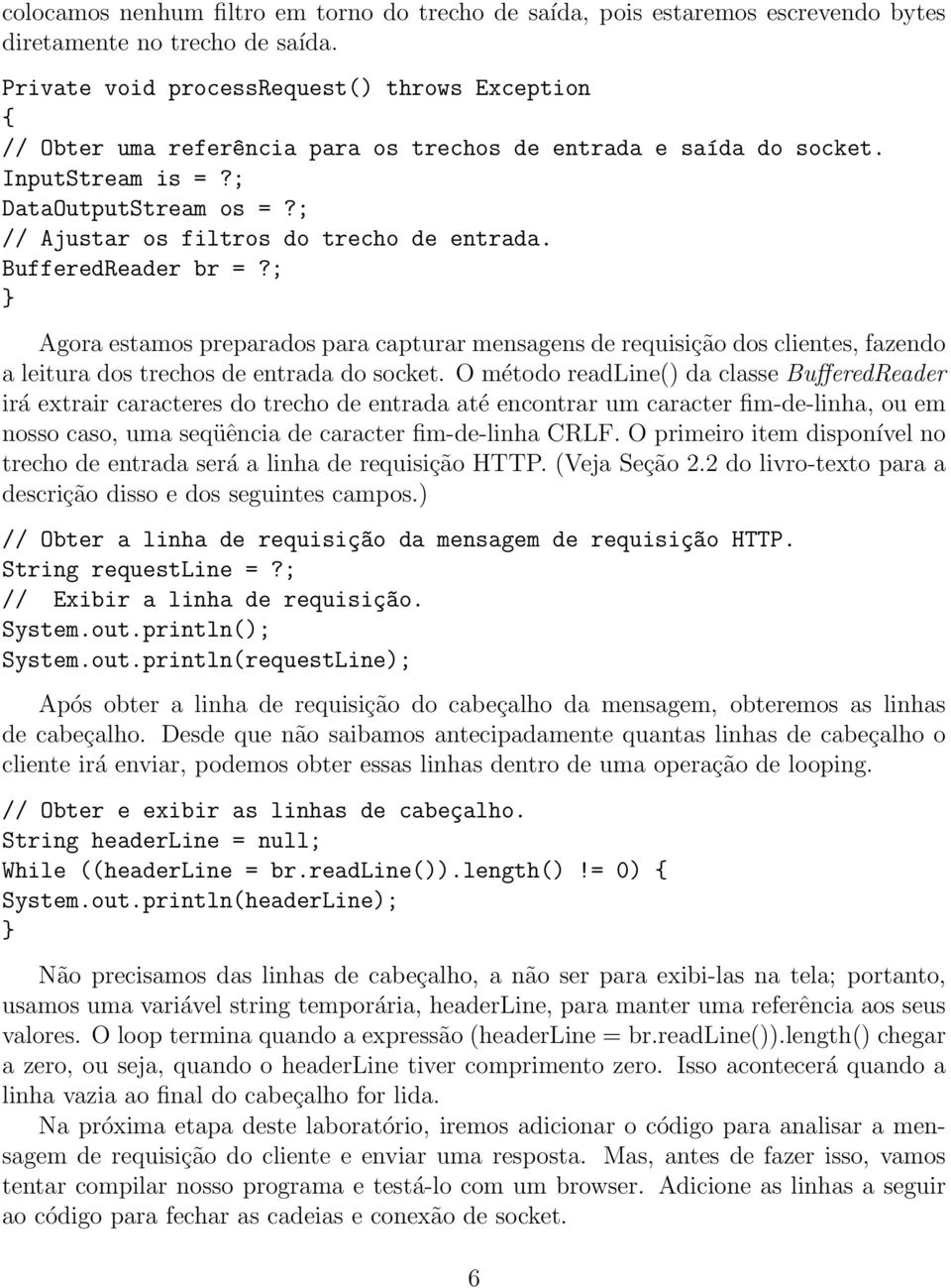 ; // Ajustar os filtros do trecho de entrada. BufferedReader br =?; Agora estamos preparados para capturar mensagens de requisição dos clientes, fazendo a leitura dos trechos de entrada do socket.