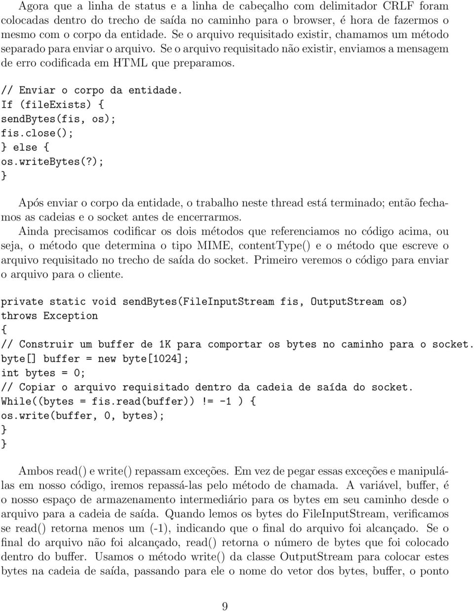 // Enviar o corpo da entidade. If (fileexists) sendbytes(fis, os); fis.close(); else os.writebytes(?