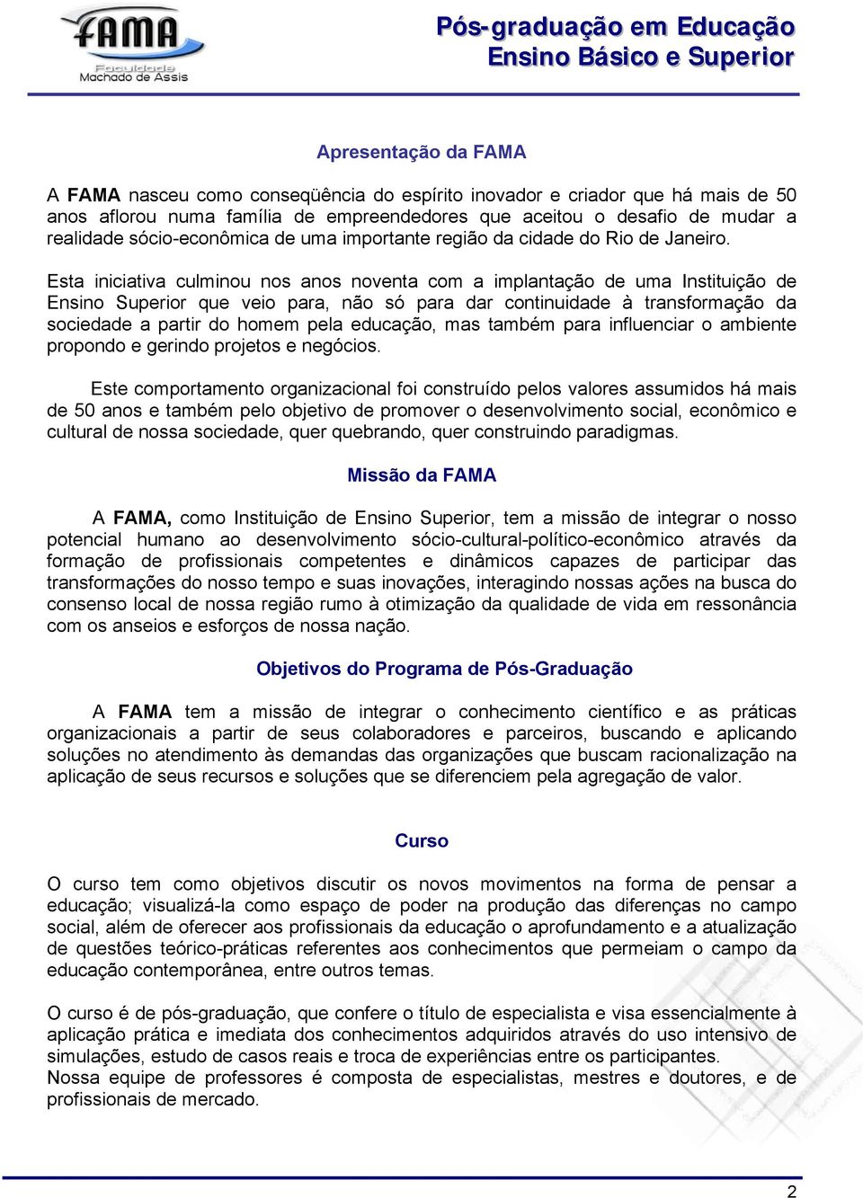 Esta iniciativa culminou nos anos noventa com a implantação de uma Instituição de Ensino Superior que veio para, não só para dar continuidade à transformação da sociedade a partir do homem pela