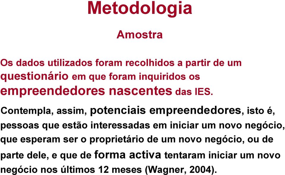 Contempla, assim, potenciais empreendedores, isto é, pessoas que estão interessadas em iniciar um novo