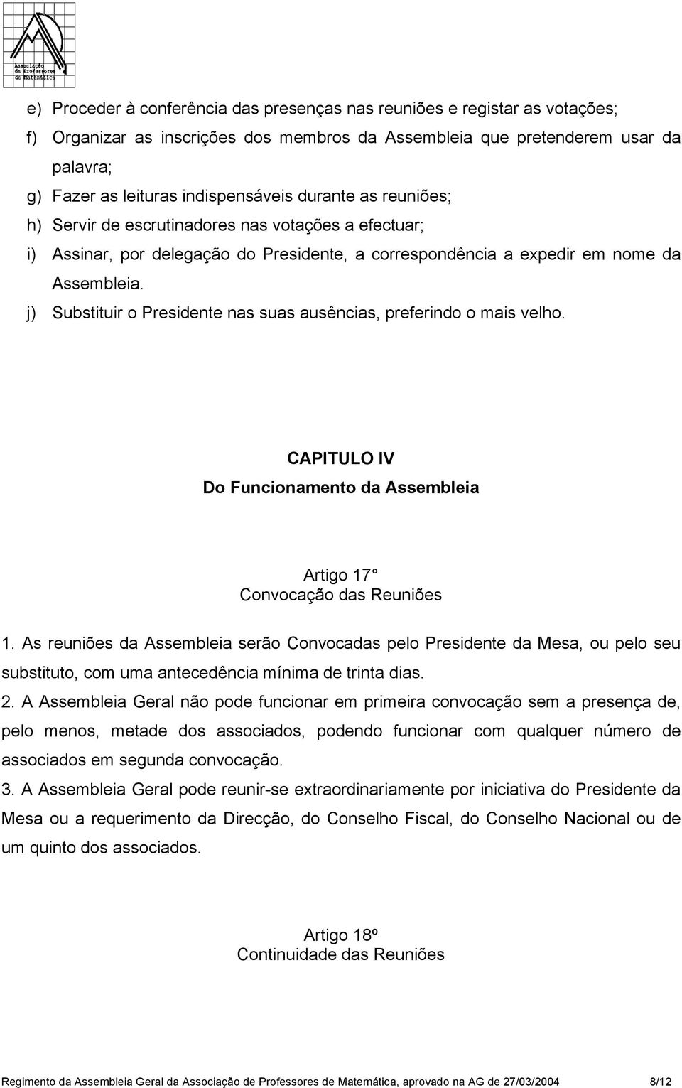 j) Substituir o Presidente nas suas ausências, preferindo o mais velho. CAPITULO IV Do Funcionamento da Assembleia Artigo 17 Convocação das Reuniões 1.