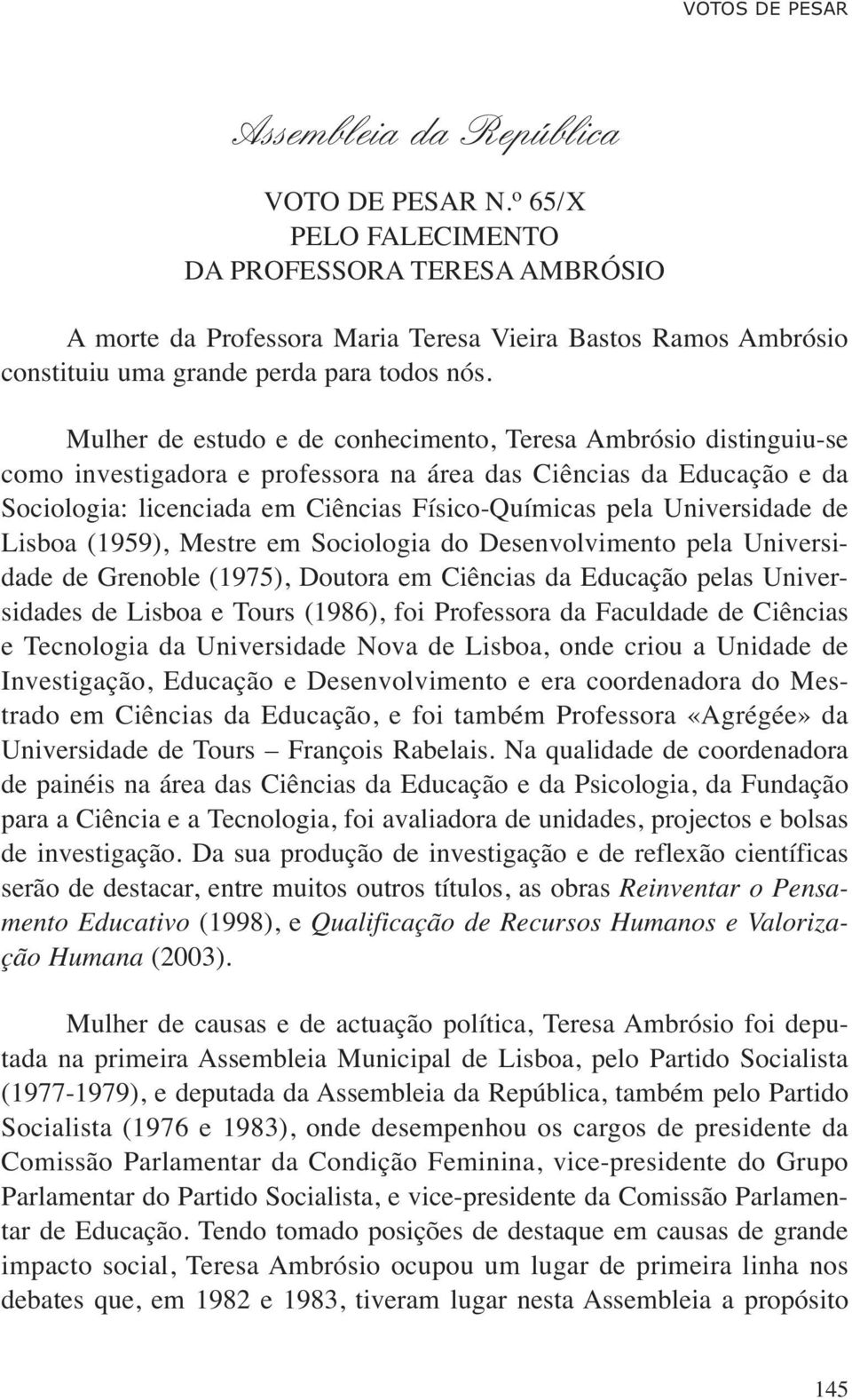 Mulher de estudo e de conhecimento, Teresa Ambrósio distinguiu-se como investigadora e professora na área das Ciências da Educação e da Sociologia: licenciada em Ciências Físico-Químicas pela