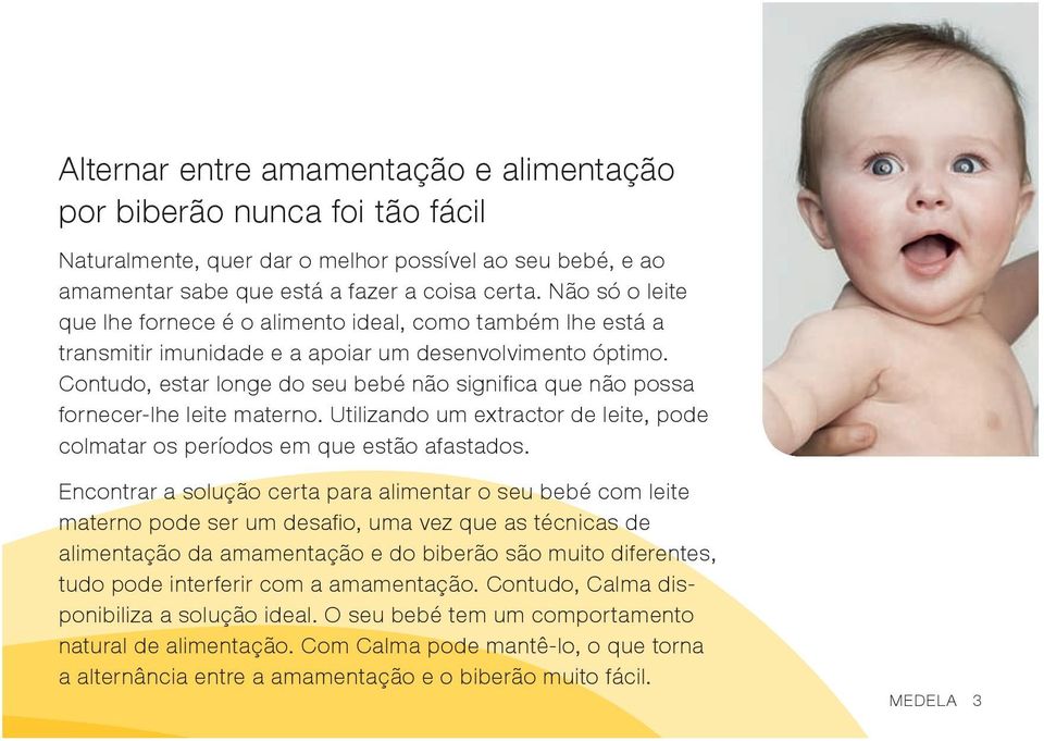 Contudo, estar longe do seu bebé não signifi ca que não possa fornecer-lhe leite materno. Utilizando um extractor de leite, pode colmatar os períodos em que estão afastados.