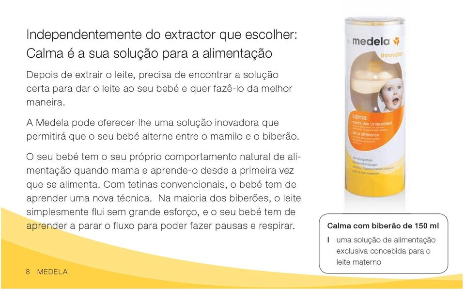 O seu bebé tem o seu próprio comportamento natural de alimentação quando mama e aprende-o desde a primeira vez que se alimenta. Com tetinas convencionais, o bebé tem de aprender uma nova técnica.