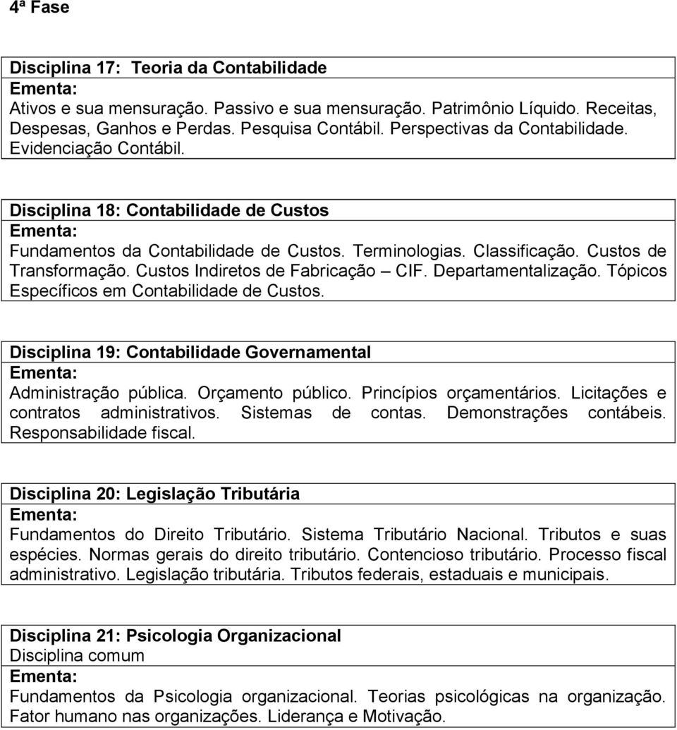 Custos Indiretos de Fabricação CIF. Departamentalização. Tópicos Específicos em Contabilidade de Custos. Disciplina 19: Contabilidade Governamental Administração pública. Orçamento público.