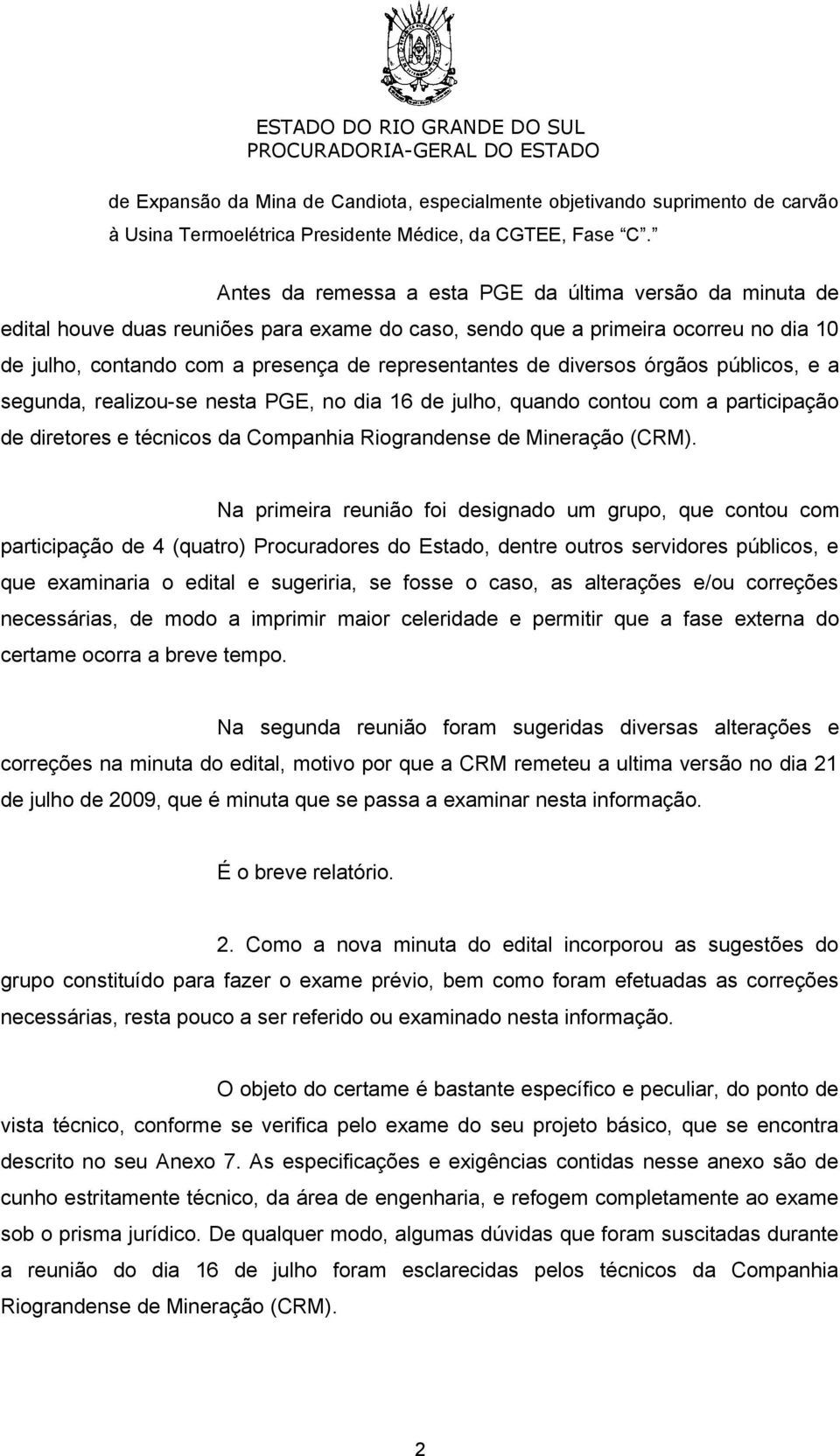 diversos órgãos públicos, e a segunda, realizou-se nesta PGE, no dia 16 de julho, quando contou com a participação de diretores e técnicos da Companhia Riograndense de Mineração (CRM).