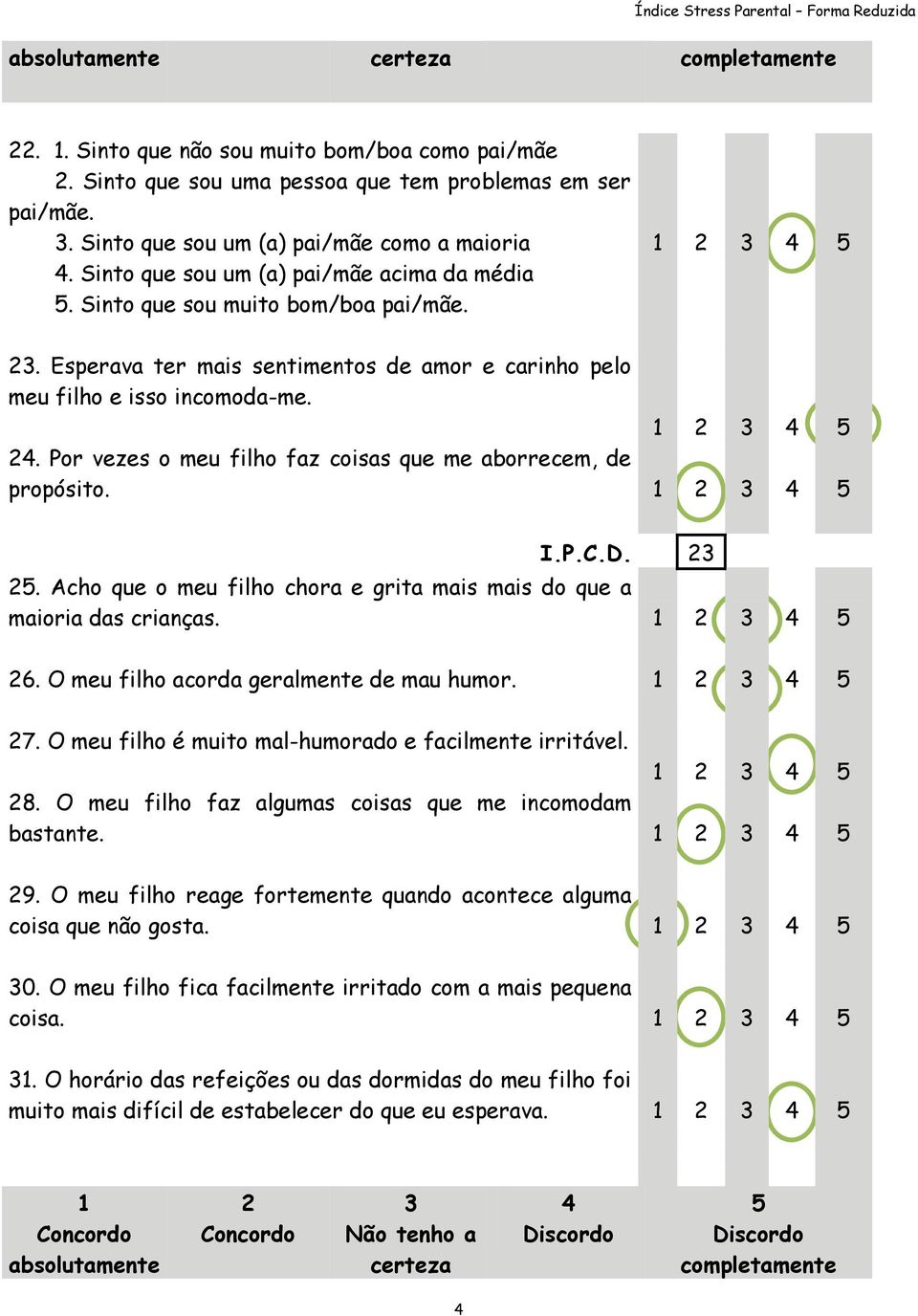 . Acho que o meu filho chora e grita mais mais do que a maioria das crianças. 6. O meu filho acorda geralmente de mau humor. 7. O meu filho é muito mal-humorado e facilmente irritável. 8.