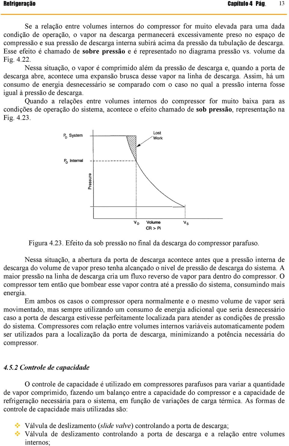 de descarga interna subirá acima da pressão da tubulação de descarga. Esse efeito é chamado de sobre pressão e é representado no diagrama pressão vs. volume da Fig. 4.22.