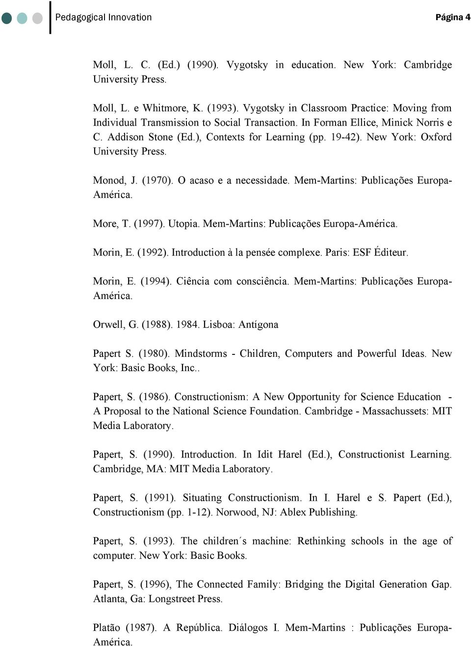 More, T. (1997). Utopia. Mem-Martins: Publicações Europa-América. Morin, E. (1992). Introduction à la pensée complexe. Paris: ESF Éditeur. Morin, E. (1994). Ciência com consciência.