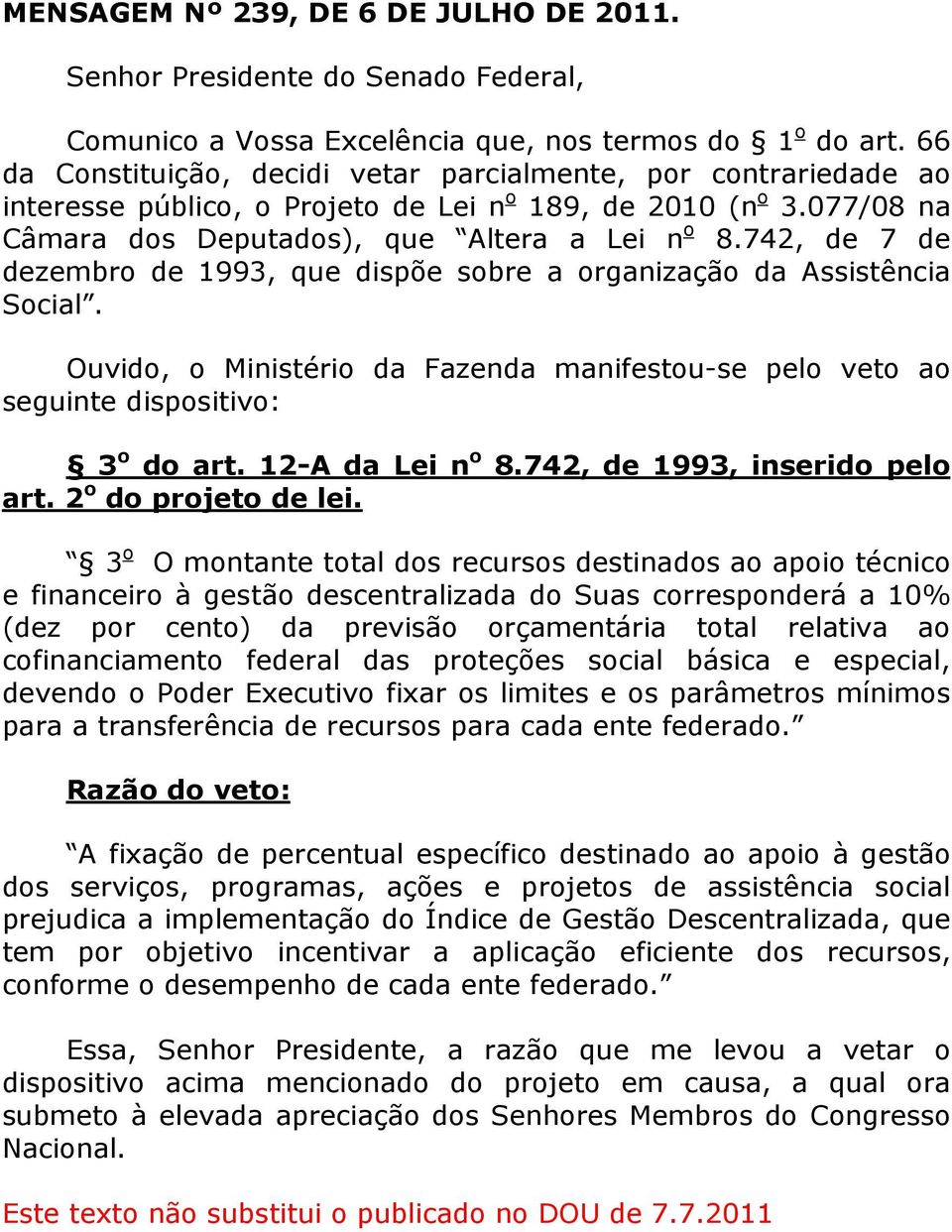 742, de 7 de dezembro de 1993, que dispõe sobre a organização da Assistência Social. Ouvido, o Ministério da Fazenda manifestou-se pelo veto ao seguinte dispositivo: 3 o do art. 12-A da Lei n o 8.