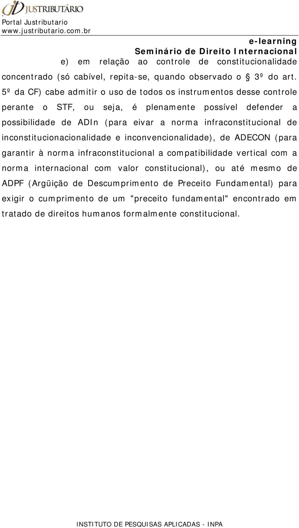 infraconstitucional de inconstitucionacionalidade e inconvencionalidade), de ADECON (para garantir à norma infraconstitucional a compatibilidade vertical com a norma